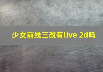 少女前线三改有live 2d吗